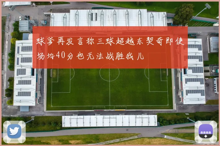 球爹再发言称三球超越东契奇即使场均40分也无法战胜我儿