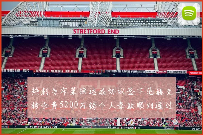 热刺与布莱顿达成协议签下范赫克转会费5200万镑个人条款顺利通过